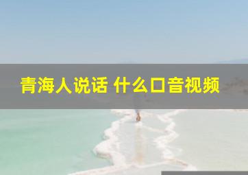 青海人说话 什么口音视频